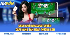 Cách Chơi Baccarat Chuẩn - Cẩm Nang Săn Ngay Thưởng Lớn