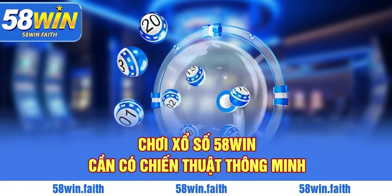 Chơi xổ số 58win cần có chiến thuật thông minh