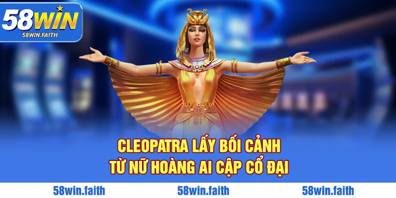 Cleopatra lấy bối cảnh từ nữ hoàng Ai Cập cổ đại