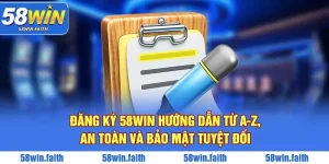 Đăng ký 58win - Hướng dẫn từ A-Z, an toàn bảo mật tuyệt đối