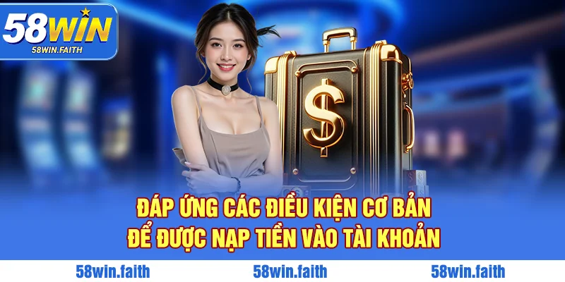 Đáp ứng các điều kiện cơ bản để được nạp tiền vào tài khoản