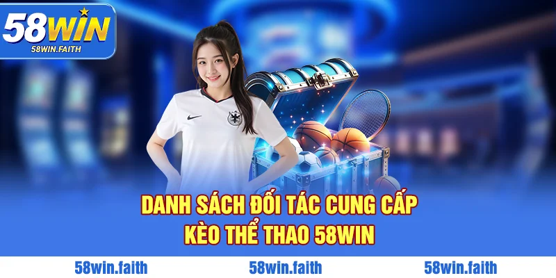 Danh sách đối tác cung cấp tỷ lệ kèo thể thao 58win