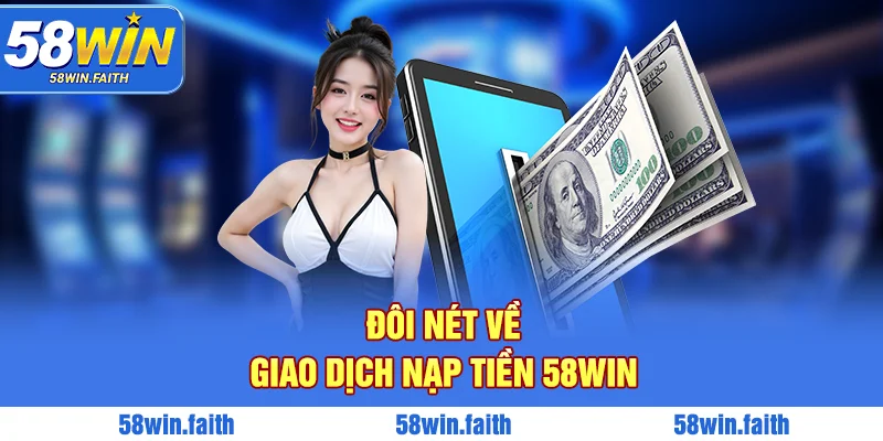 Sơ lược đôi nét về giao dịch nạp tiền 58WIN