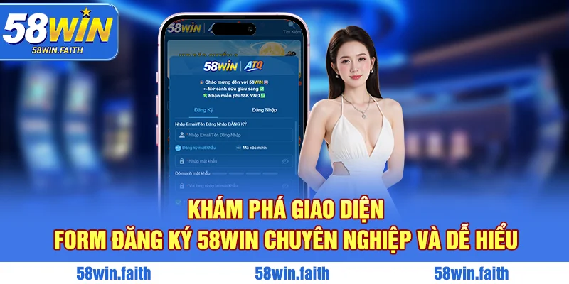 Khám phá giao diện form đăng ký 58win chuyên nghiệp và dễ hiểu