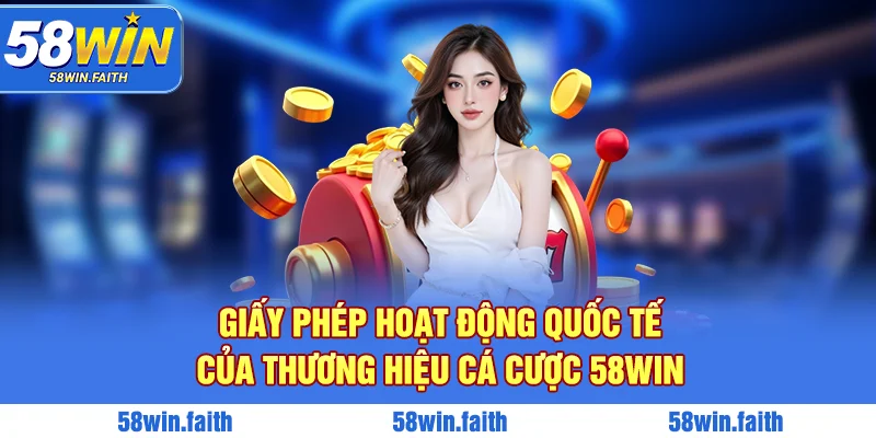 Giấy phép hoạt động quốc tế của thương hiệu cá cược 58win