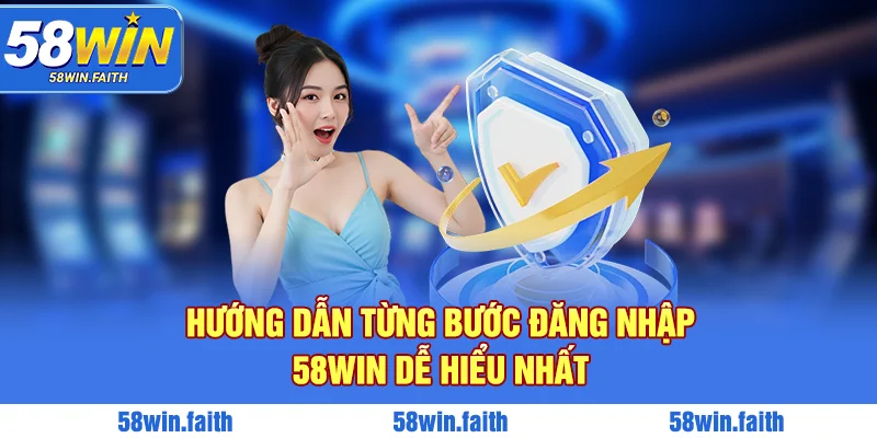 Hướng dẫn từng bước đăng nhập 58win dễ hiểu nhất