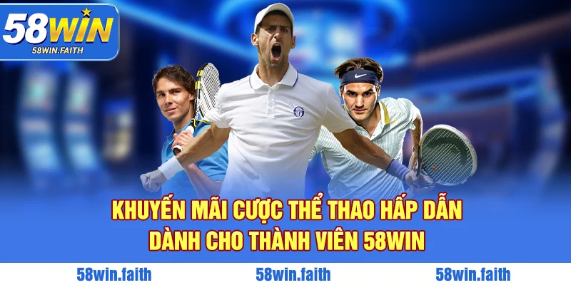 Khuyến mãi cược thể thao hấp dẫn dành cho thành viên 58win
