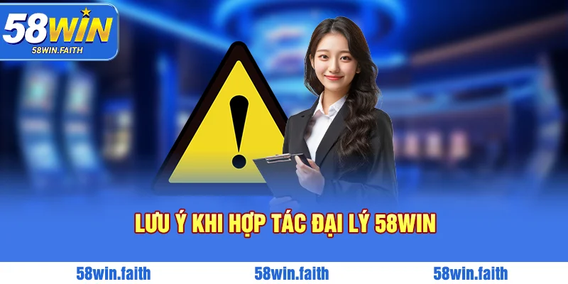 Một số lưu ý quan trọng khi muốn trở thành đại lý 58win