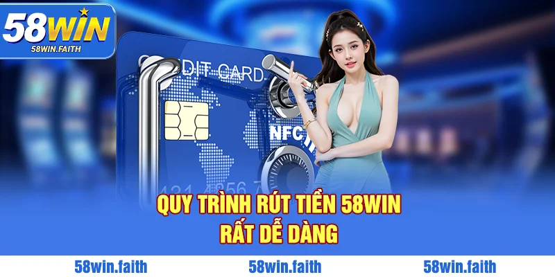 Quy trình rút tiền 58WIN rất dễ dàng
