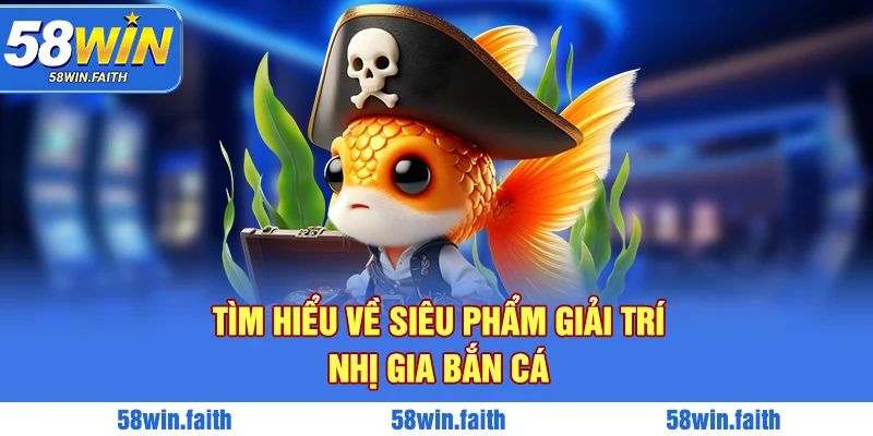 Tìm hiểu về siêu phẩm giải trí nhị gia bắn cá
