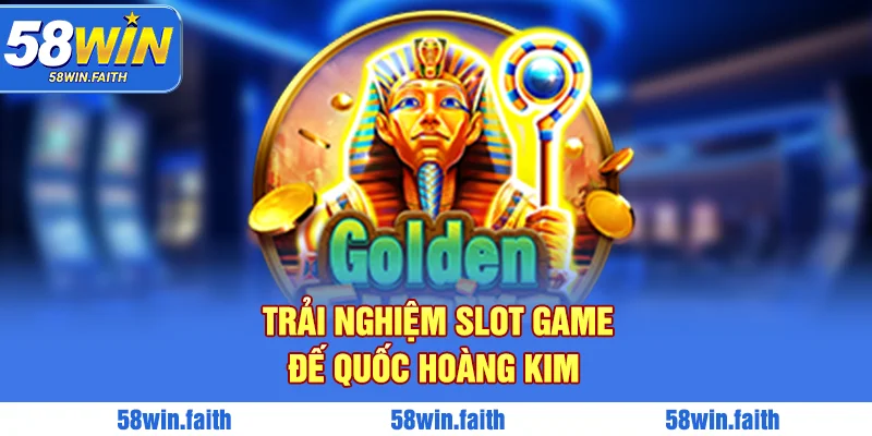 Trải nghiệm slot game đế quốc hoàng kim 
