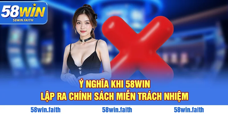 Ý nghĩa khi 58WIN lập ra chính sách miễn trách nhiệm